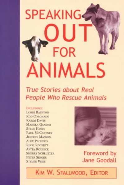 Speaking out for animals : true stories about real people who rescue animals / [edited by] Kim W. Stallwood.