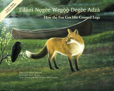 How the fox got his crossed legs = Edànì nogèe wegòò degèe adzà / collected by Virginia Football ; illustrated by James Wedzin ; Tłıc̨ho t̨ranslation by Rosa Mantla & Mary Siemens.