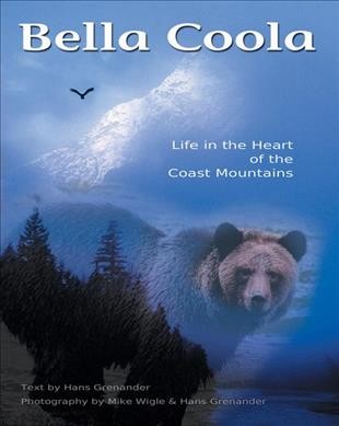 Bella Coola : life in the heart of the Coast Mountains / Hans Granander and Mike Wigle.