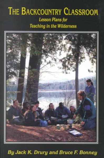 The backcountry classroom : lesson plans for teaching in the wilderness / by Bruce F. Bonney and Jack K. Drury.