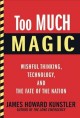 Too much magic : wishful thinking, technology, and the fate of the nation  Cover Image