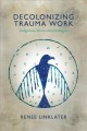 Go to record Decolonizing trauma work : indigenous stories and strategies