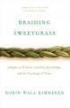 Braiding sweetgrass : indigenous wisdom, scientific knowledge and the teachings of plants  Cover Image