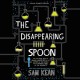 The disappearing spoon : and other true tales of rivalry, adventure, and the history of the world from the periodic table of the elements  Cover Image