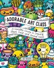 Adorable art class : a complete course in drawing plant, food, and animal cuties : includes 75 step-by-step tutorials  Cover Image
