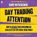 Day trading attention : how to actually build brand and sales in the new social media world  Cover Image