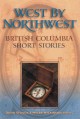 West by northwest : British Columbia short stories  Cover Image